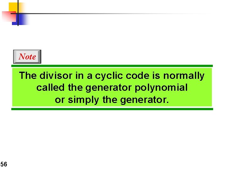 Note The divisor in a cyclic code is normally called the generator polynomial or