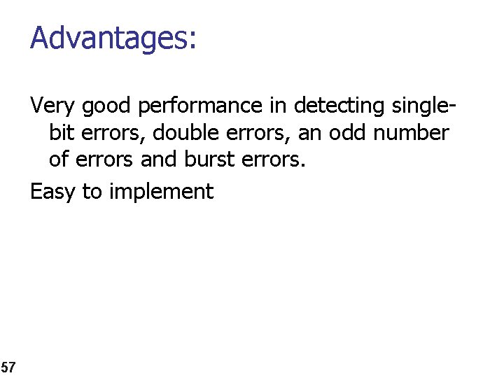 Advantages: Very good performance in detecting singlebit errors, double errors, an odd number of