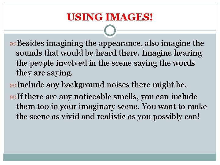 USING IMAGES! Besides imagining the appearance, also imagine the sounds that would be heard