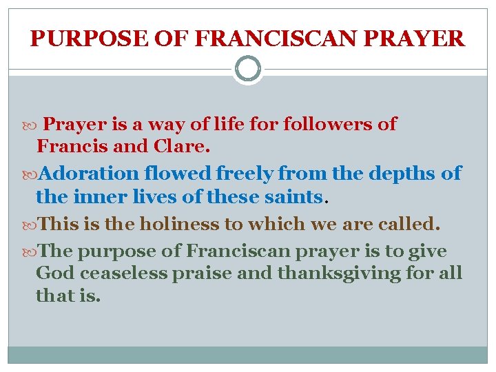 PURPOSE OF FRANCISCAN PRAYER Prayer is a way of life for followers of Francis
