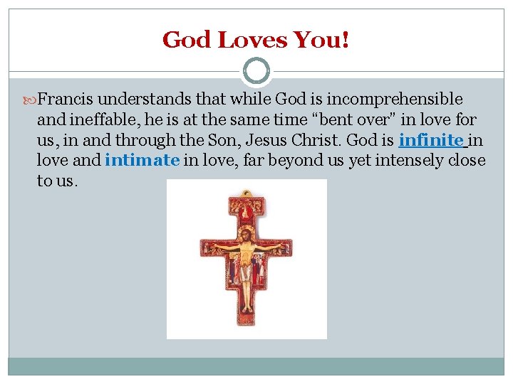 God Loves You! Francis understands that while God is incomprehensible and ineffable, he is