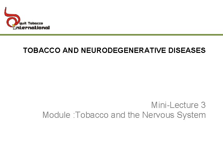 TOBACCO AND NEURODEGENERATIVE DISEASES Mini-Lecture 3 Module : Tobacco and the Nervous System 