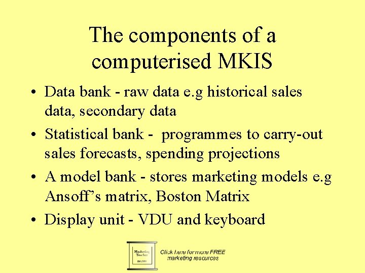The components of a computerised MKIS • Data bank - raw data e. g