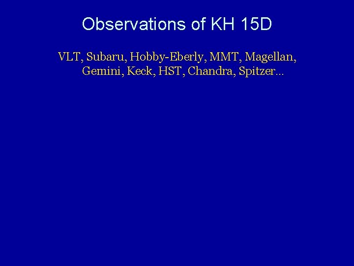 Observations of KH 15 D VLT, Subaru, Hobby-Eberly, MMT, Magellan, Gemini, Keck, HST, Chandra,