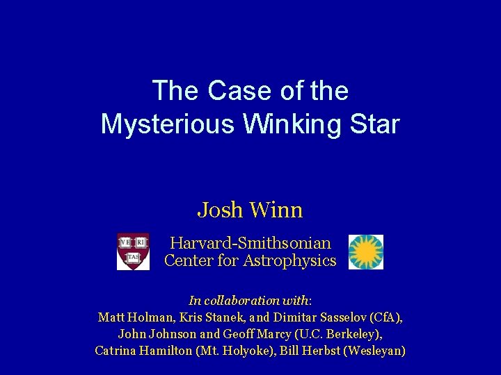 The Case of the Mysterious Winking Star Josh Winn Harvard-Smithsonian Center for Astrophysics In