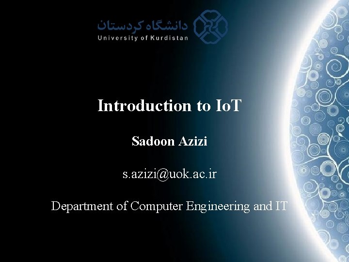Introduction to Io. T Sadoon Azizi s. azizi@uok. ac. ir Department of Computer Engineering