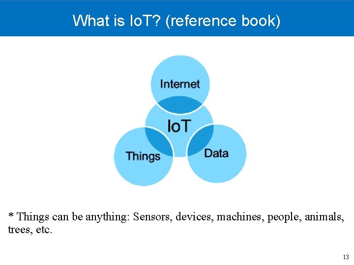 What is Io. T? (reference book) * Things can be anything: Sensors, devices, machines,