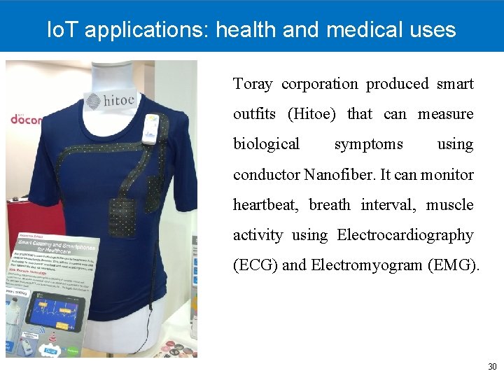 Io. T applications: health and medical uses Toray corporation produced smart outfits (Hitoe) that