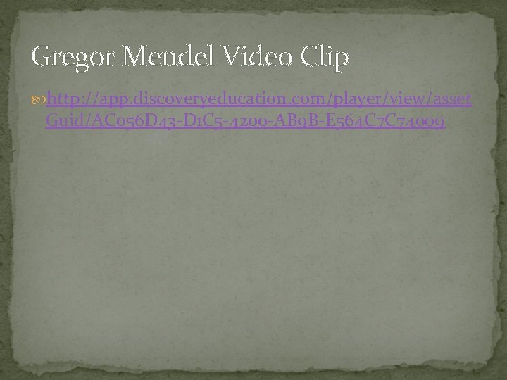 Gregor Mendel Video Clip http: //app. discoveryeducation. com/player/view/asset Guid/AC 056 D 43 -D 1