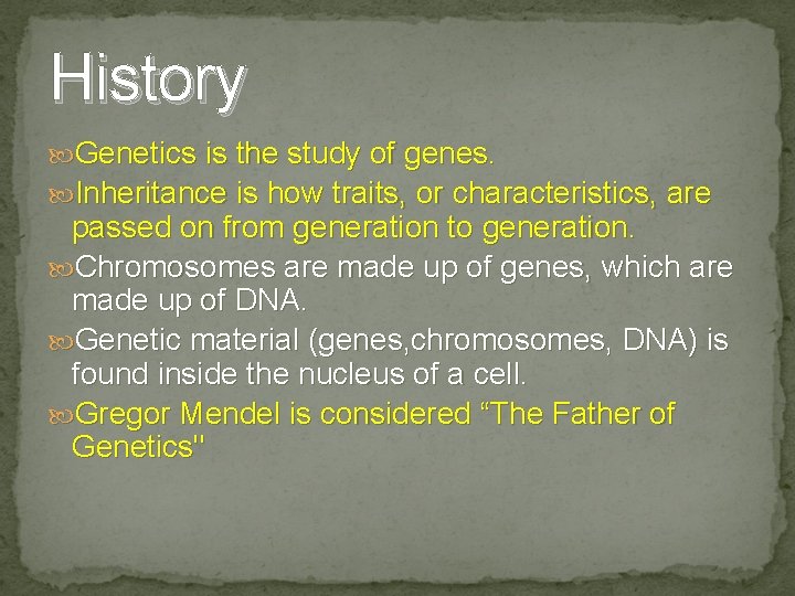 History Genetics is the study of genes. Inheritance is how traits, or characteristics, are