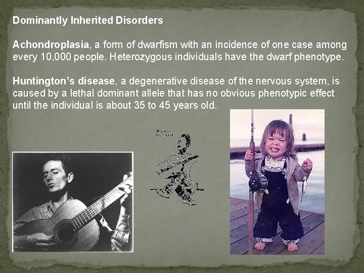 Dominantly Inherited Disorders Achondroplasia, a form of dwarfism with an incidence of one case