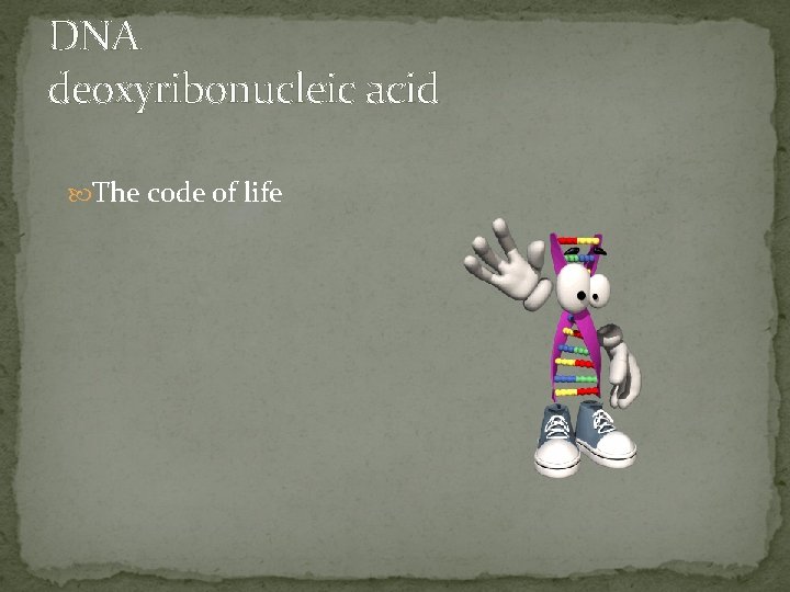DNA deoxyribonucleic acid The code of life 