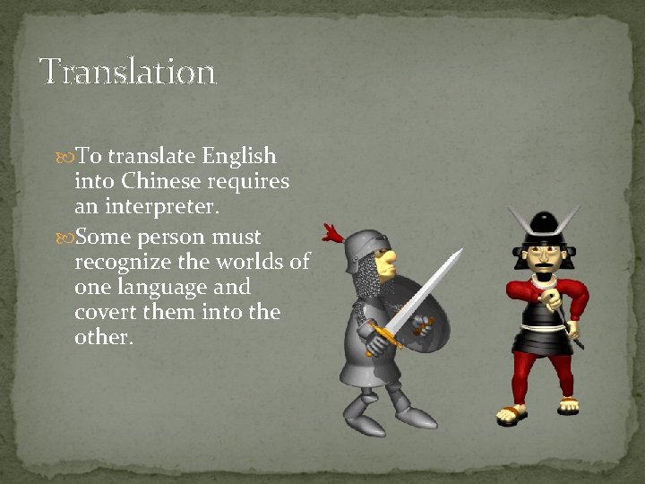 Translation To translate English into Chinese requires an interpreter. Some person must recognize the