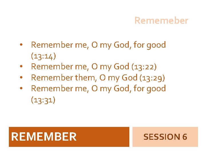 Rememeber • Remember me, O my God, for good (13: 14) • Remember me,