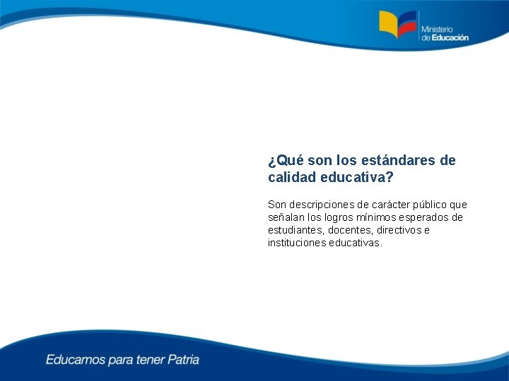 ¿Qué son los estándares de calidad educativa? Son descripciones de carácter público que señalan