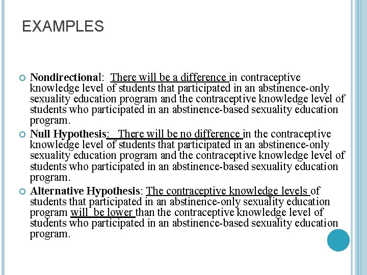 EXAMPLES Nondirectional: There will be a difference in contraceptive knowledge level of students that