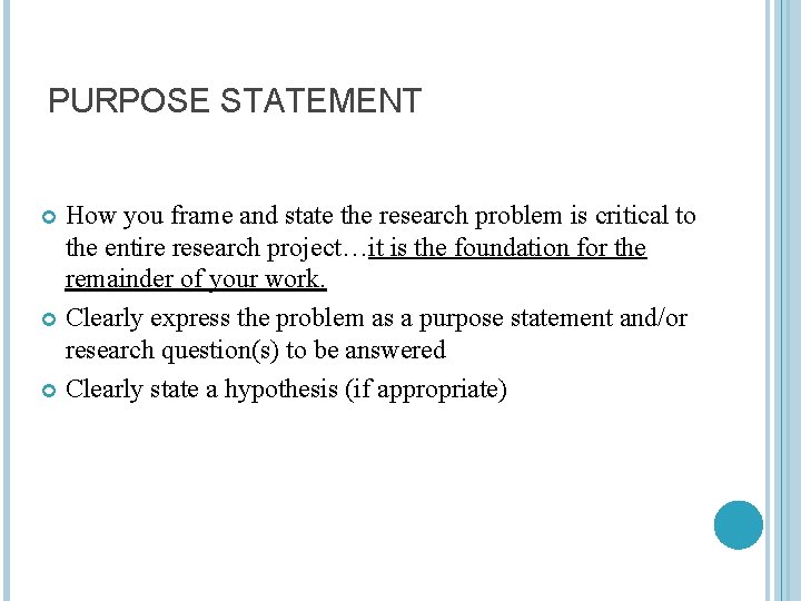 PURPOSE STATEMENT How you frame and state the research problem is critical to the