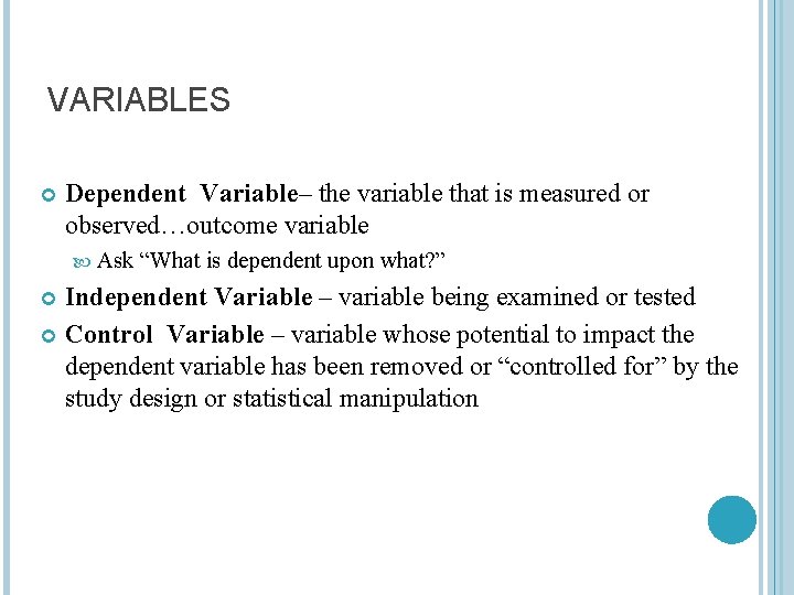 VARIABLES Dependent Variable– the variable that is measured or observed…outcome variable Ask “What is