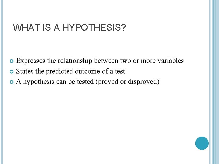 WHAT IS A HYPOTHESIS? Expresses the relationship between two or more variables States the