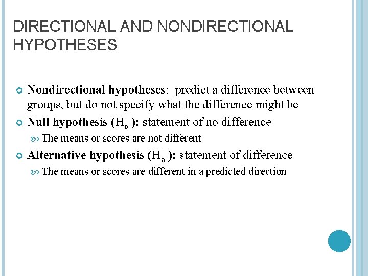 DIRECTIONAL AND NONDIRECTIONAL HYPOTHESES Nondirectional hypotheses: predict a difference between groups, but do not