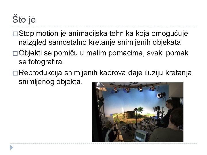 Što je � Stop motion je animacijska tehnika koja omogućuje naizgled samostalno kretanje snimljenih