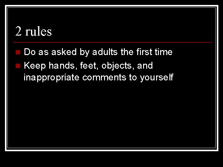 2 rules Do as asked by adults the first time n Keep hands, feet,