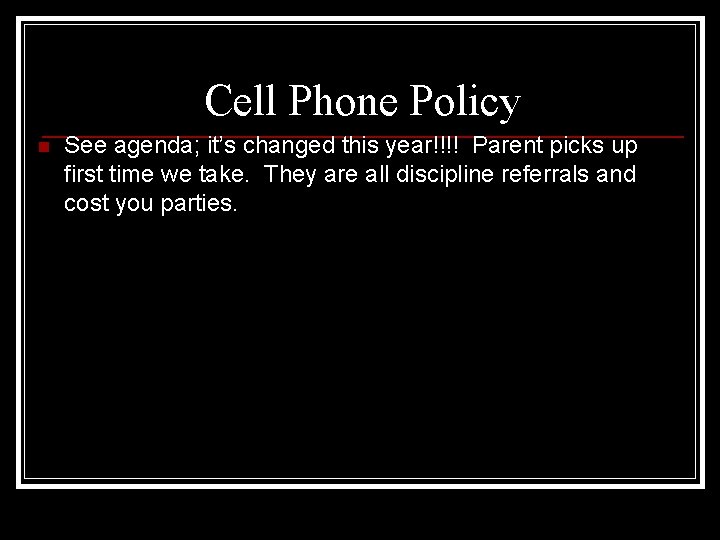 Cell Phone Policy n See agenda; it’s changed this year!!!! Parent picks up first
