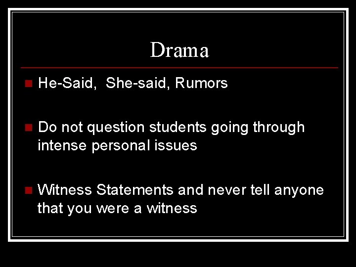 Drama n He-Said, She-said, Rumors n Do not question students going through intense personal