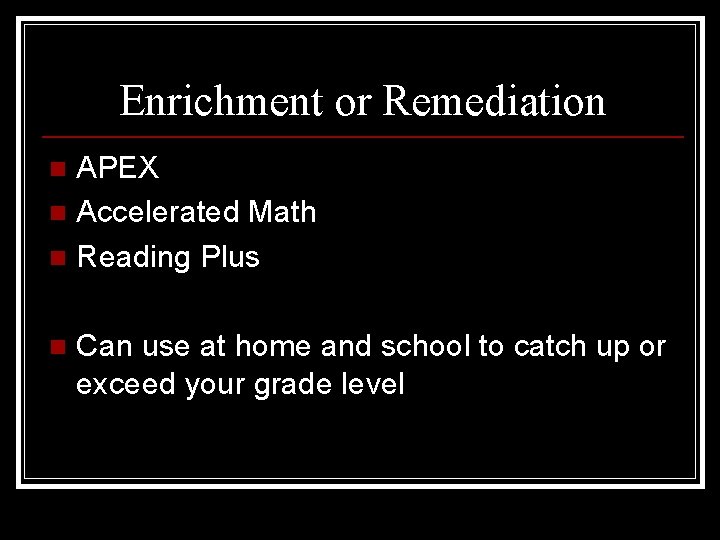 Enrichment or Remediation APEX n Accelerated Math n Reading Plus n n Can use