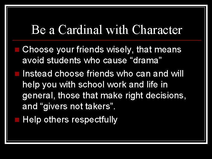 Be a Cardinal with Character Choose your friends wisely, that means avoid students who