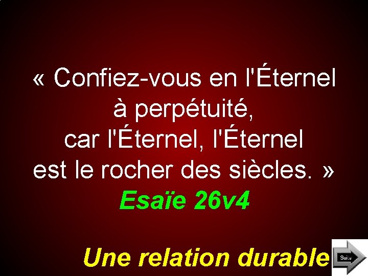  « Confiez-vous en l'Éternel à perpétuité, car l'Éternel, l'Éternel est le rocher des