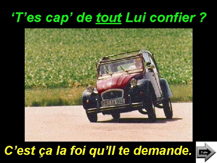 ‘T’es cap’ de tout Lui confier ? C’est ça la foi qu’Il te demande.