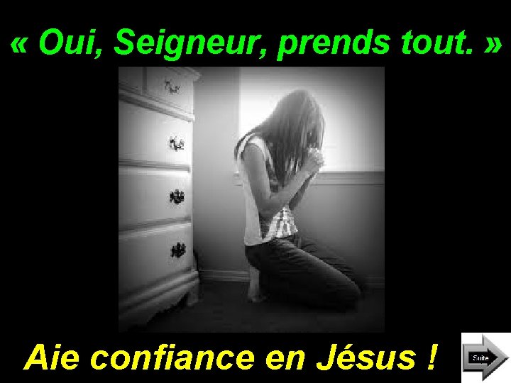  « Oui, Seigneur, prends tout. » Aie confiance en Jésus ! 