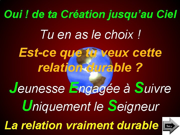 Oui ! de ta Création jusqu’au Ciel Tu en as le choix ! Est-ce