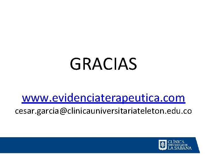 GRACIAS www. evidenciaterapeutica. com cesar. garcia@clinicauniversitariateleton. edu. co 