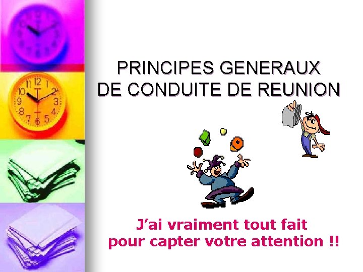 PRINCIPES GENERAUX DE CONDUITE DE REUNION J’ai vraiment tout fait pour capter votre attention