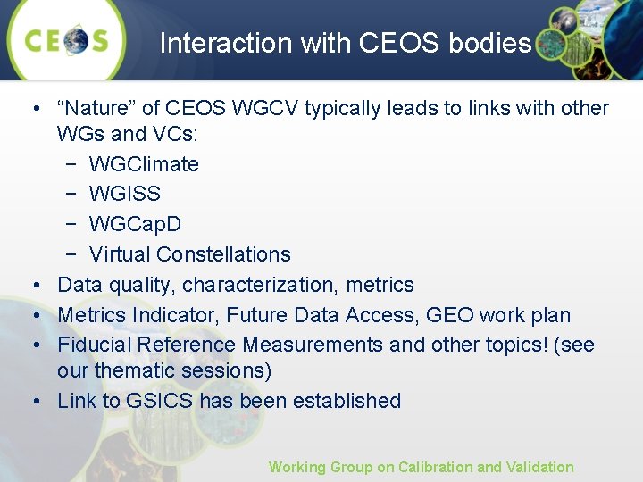 Interaction with CEOS bodies • “Nature” of CEOS WGCV typically leads to links with