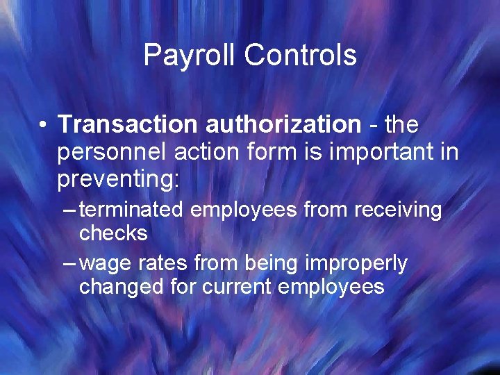 Payroll Controls • Transaction authorization - the personnel action form is important in preventing: