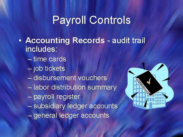 Payroll Controls • Accounting Records - audit trail includes: – time cards – job
