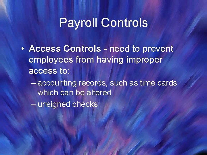 Payroll Controls • Access Controls - need to prevent employees from having improper access