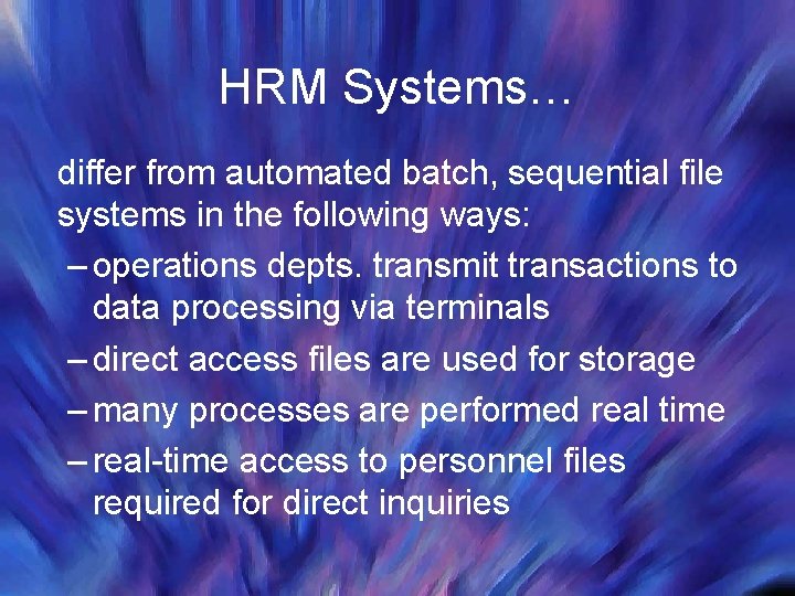 HRM Systems… differ from automated batch, sequential file systems in the following ways: –