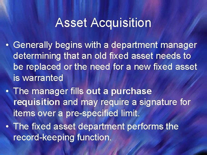 Asset Acquisition • Generally begins with a department manager determining that an old fixed