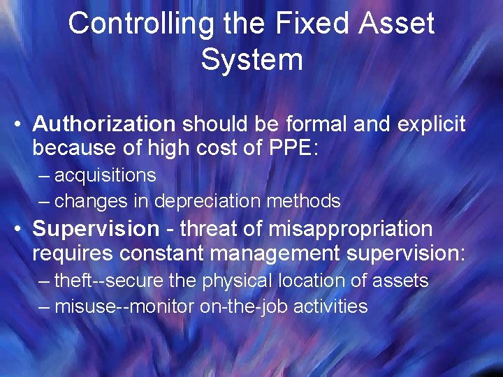 Controlling the Fixed Asset System • Authorization should be formal and explicit because of