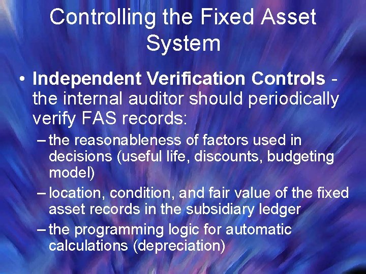 Controlling the Fixed Asset System • Independent Verification Controls the internal auditor should periodically
