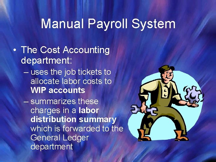 Manual Payroll System • The Cost Accounting department: – uses the job tickets to