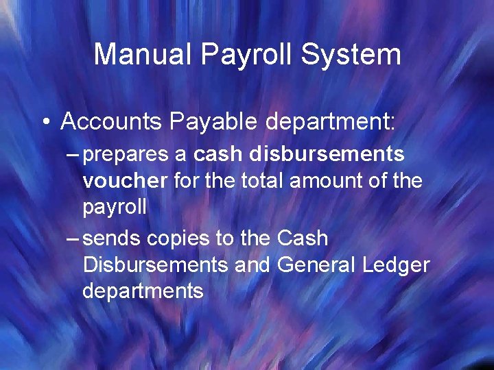 Manual Payroll System • Accounts Payable department: – prepares a cash disbursements voucher for