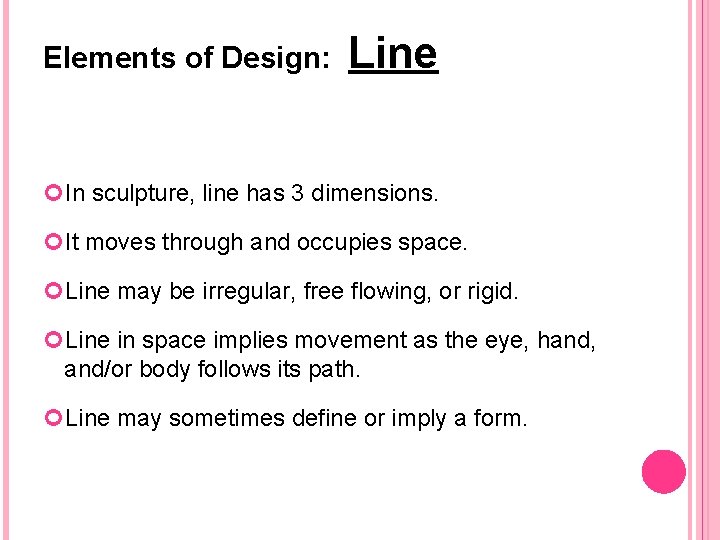 Elements of Design: Line In sculpture, line has 3 dimensions. It moves through and