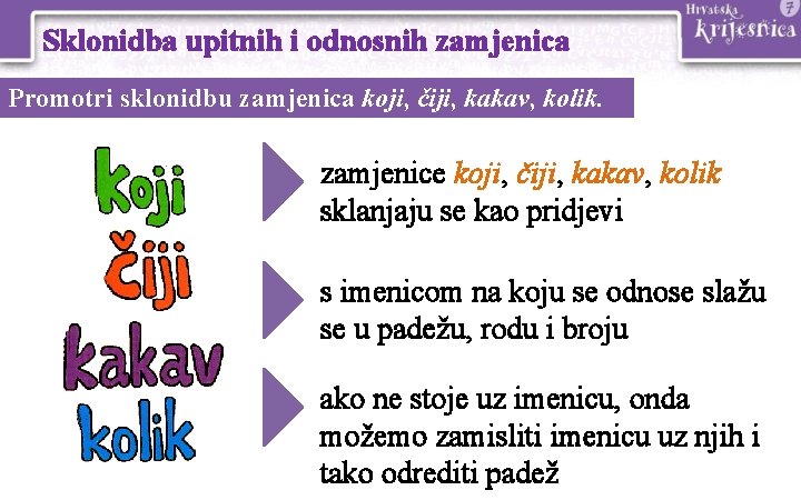 Sklonidba upitnih i odnosnih zamjenica Promotri sklonidbu zamjenica koji, čiji, kakav, kolik. zamjenice koji,