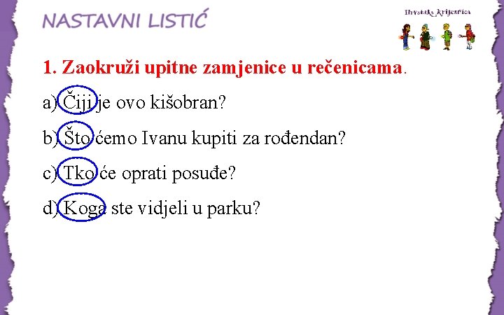 1. Zaokruži upitne zamjenice u rečenicama. a) Čiji je ovo kišobran? b) Što ćemo