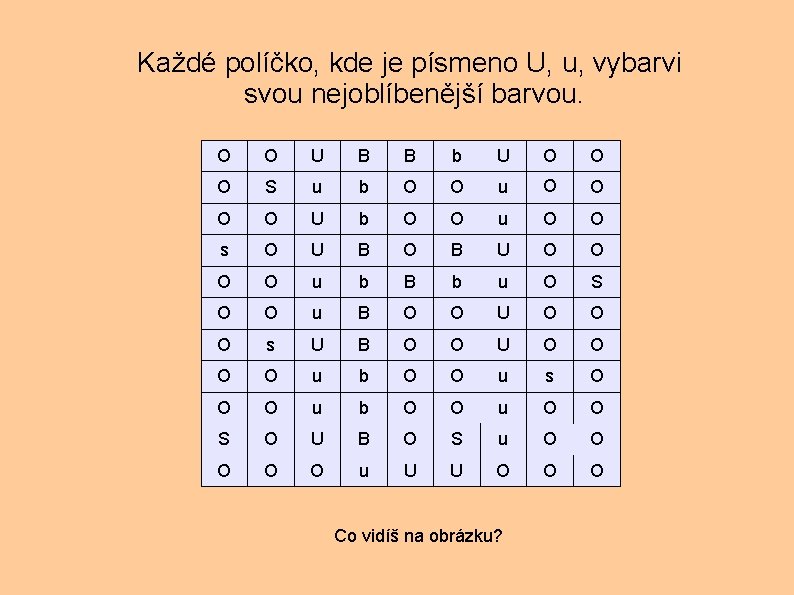 Každé políčko, kde je písmeno U, u, vybarvi svou nejoblíbenější barvou. O O U